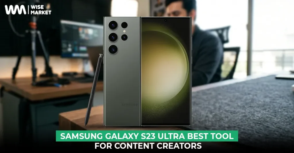 Samsung Galaxy S23 Ultra: Best Tool For Content Creators