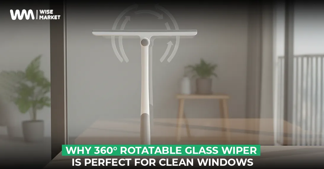 Why the 360° Rotatable Glass Wiper is the Must-Have Tool for Perfectly Clean Windows