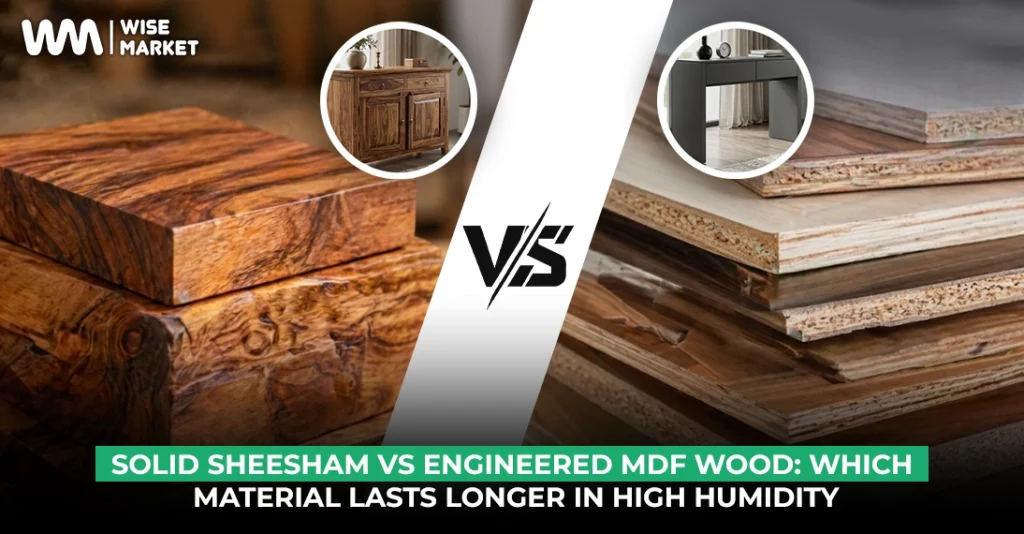 Engineered MDF Wood vs. Solid Sheesham Which Material Lasts Longer in High Humidity