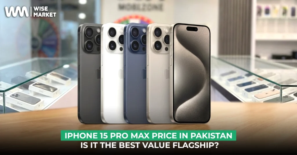 iPhone 15 Pro Max Price in Pakistan Is it the Best Value Flagship