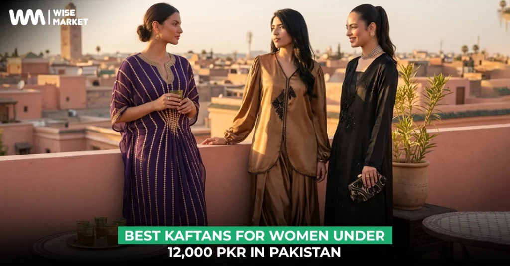 Best Kaftans for Women Under 12,000 PKR in Pakistan
