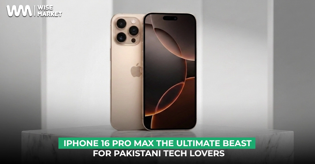 iPhone 16 Pro Max: The Ultimate Beast for Pakistani Tech Lovers?